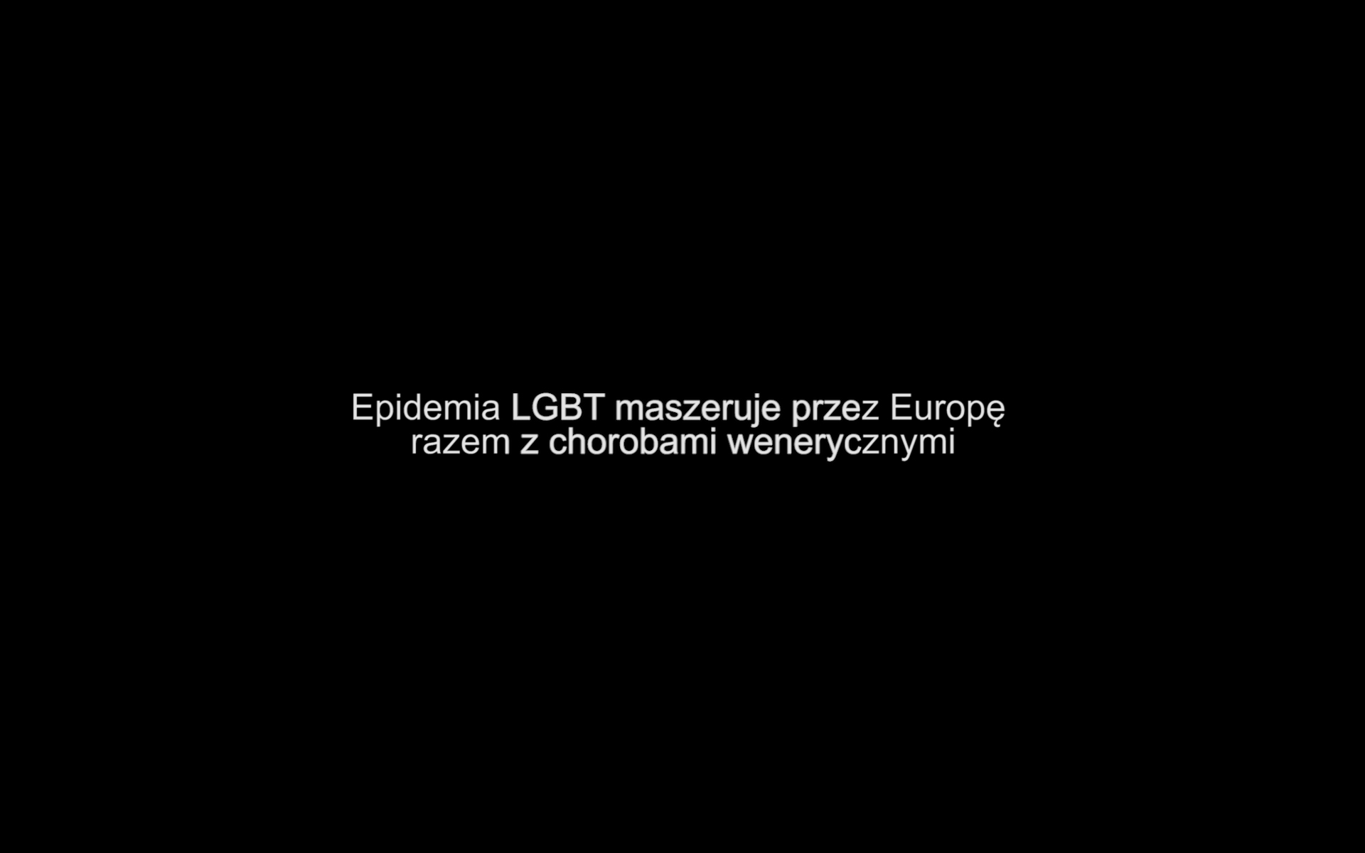 Kadr z filmu. Biały napis "Epidemia LGBT maszeruje przez Europę razem z chorobami wenerycznymi". Czarne tło.