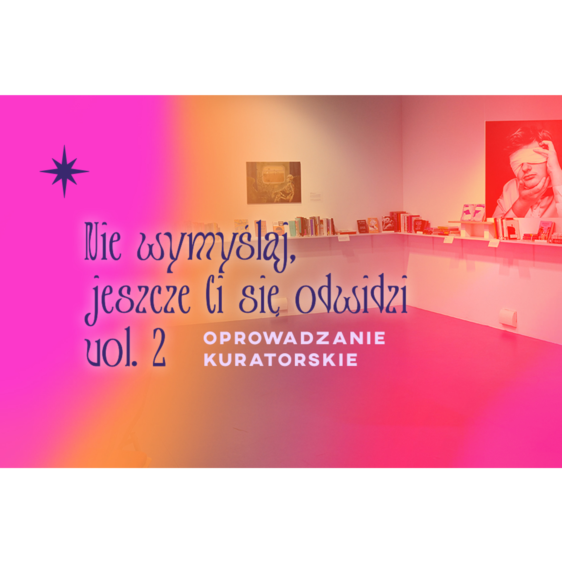 [ODWOŁANE] „Nie wymyślaj, jeszcze Ci się odwidzi vol. 2” | oprowadzanie kuratorskie