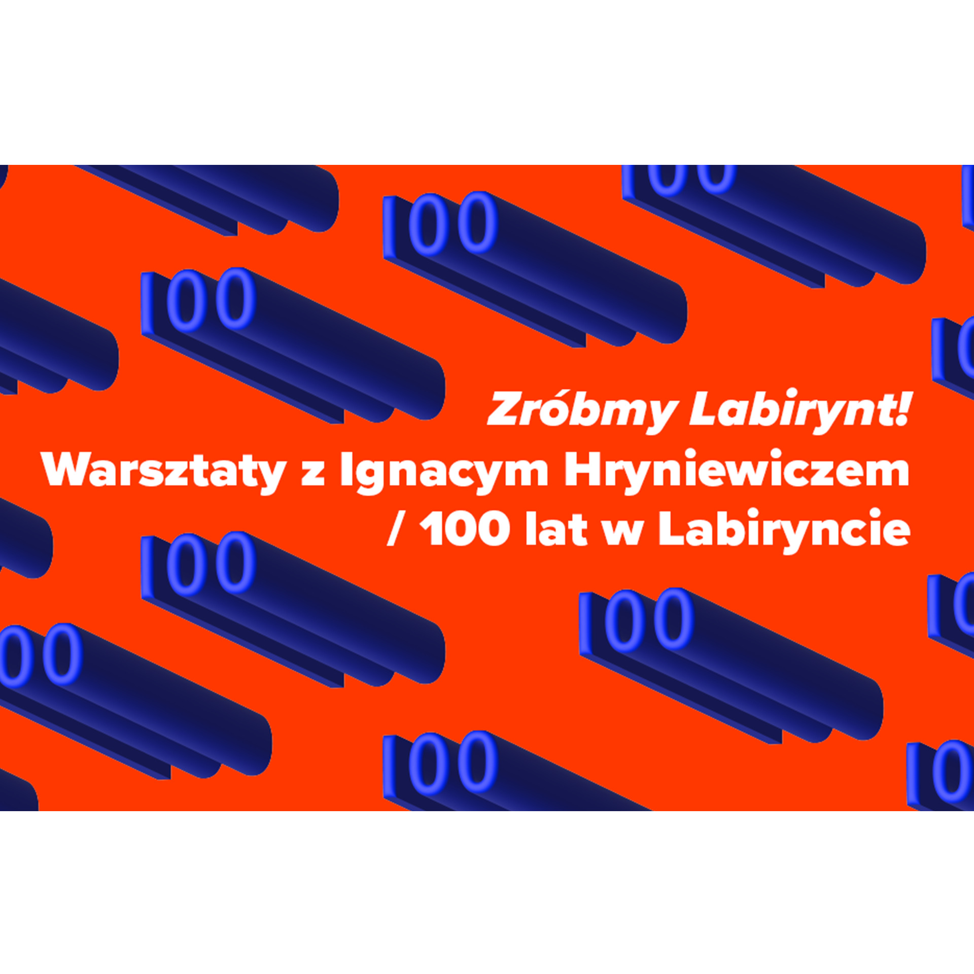 Zróbmy Labirynt! Warsztaty z Ignacym Hryniewiczem / 100 lat w Labiryncie