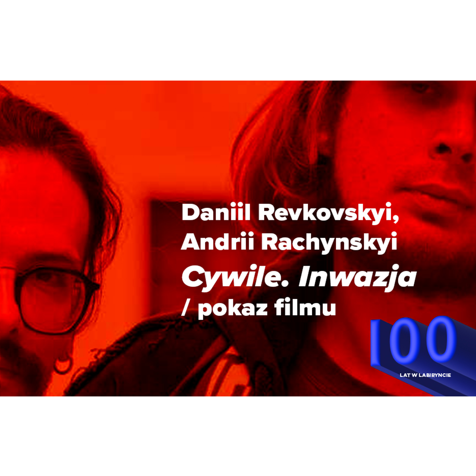 Daniil Revkovskyi, Andrii Rachynskyi „Cywile. Inwazja” / pokaz filmu / 100 lat w Labiryncie