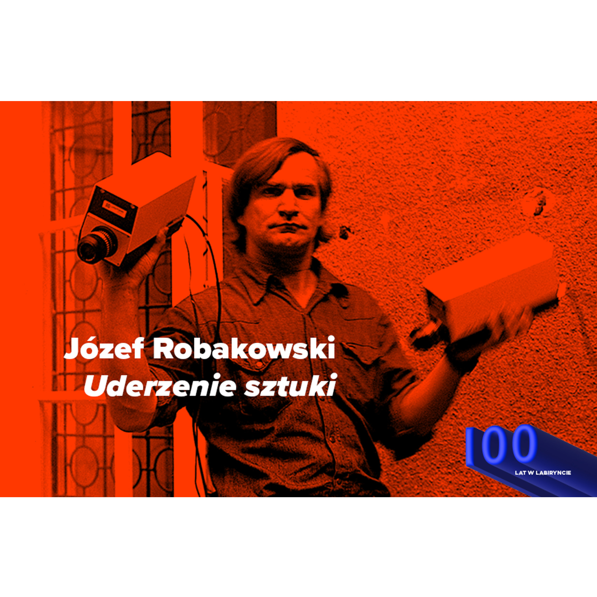 Józef Robakowski „Uderzenie sztuki” / projekcja + spotkanie / 100 lat w Labiryncie